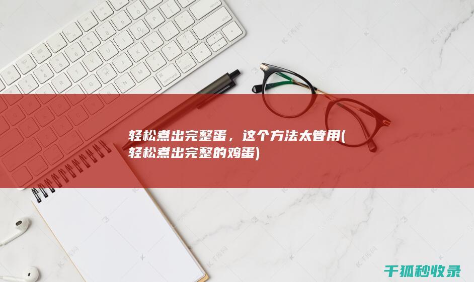 轻松煮出完整蛋，这个方法太管用 (轻松煮出完整的鸡蛋)