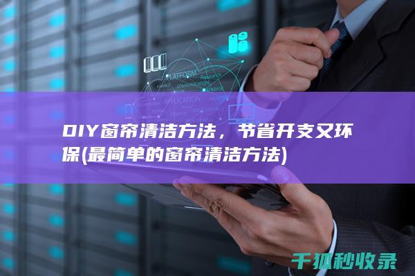 DIY窗帘清洁方法，节省开支又环保 (最简单的窗帘清洁方法)