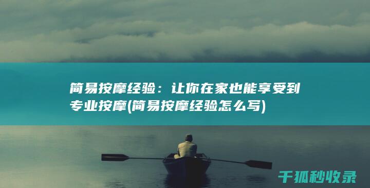简易按摩经验：让你在家也能享受到专业按摩 (简易按摩经验怎么写)