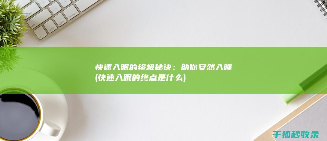 快速入眠的终极秘诀：助你安然入睡 (快速入眠的终点是什么)