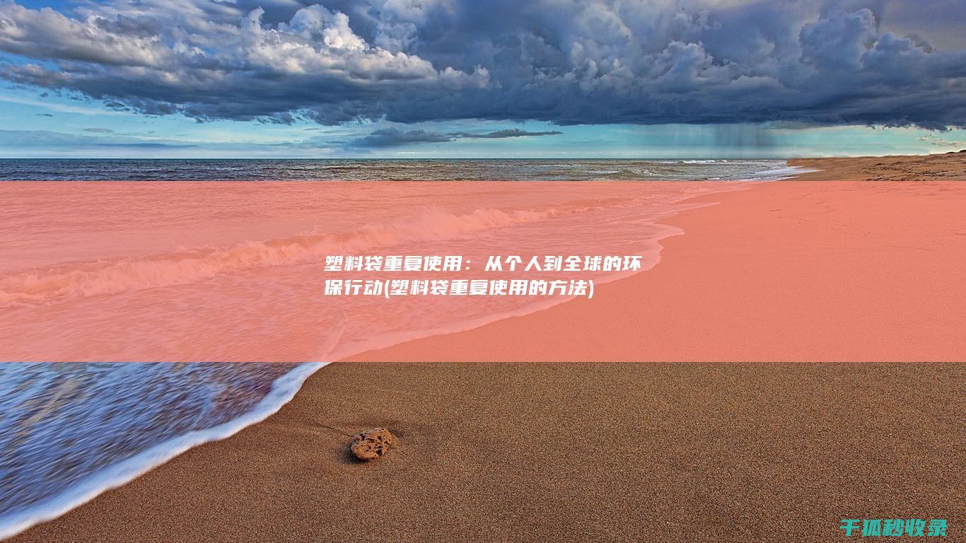 塑料袋重复使用：从个人到全球的环保行动 (塑料袋重复使用的方法)