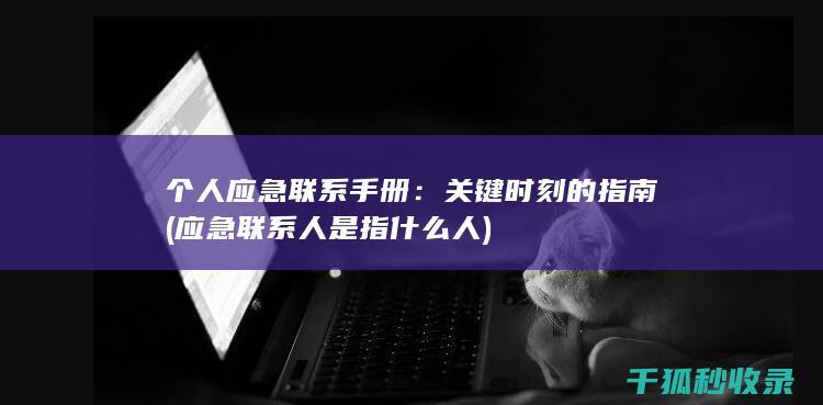 个人应急联系手册：关键时刻的指南 (应急联系人是指什么人)