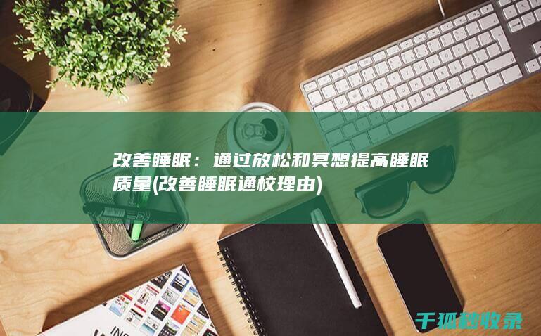 改善睡眠：通过放松和冥想提高睡眠质量 (改善睡眠通校理由)