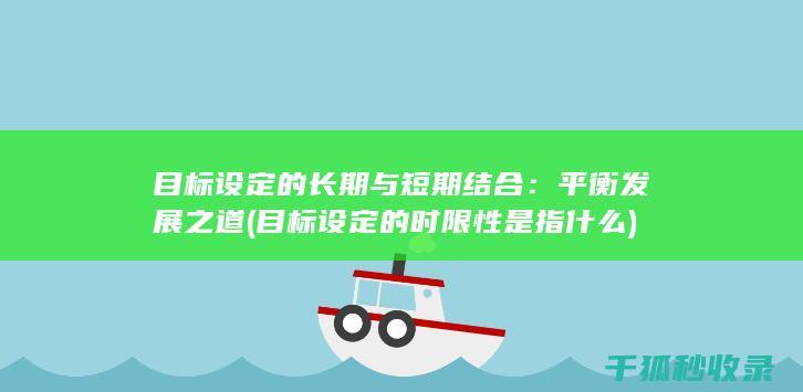 目标设定的长期与短期结合：平衡发展之道 (目标设定的时限性是指什么)