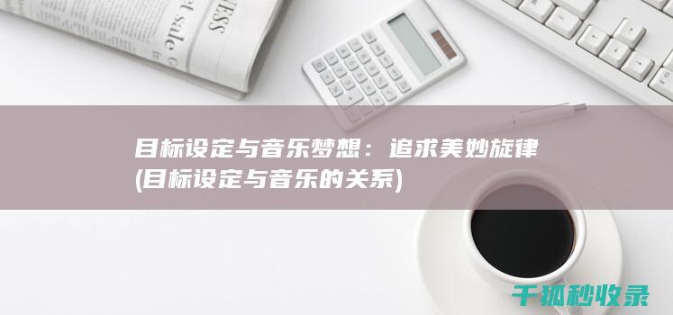 目标设定与音乐梦想：追求美妙旋律 (目标设定与音乐的关系)