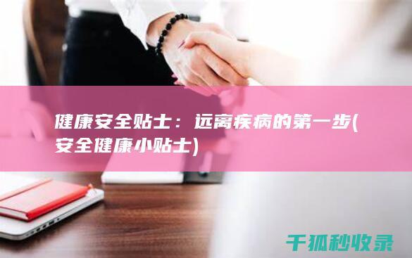 健康安全贴士：远离疾病的第一步 (安全健康小贴士)
