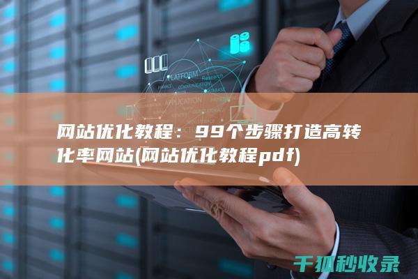 网站优化教程：99个步骤打造高转化率网站 (网站优化教程pdf)
