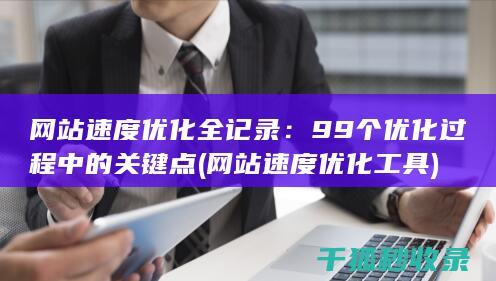 网站速度优化全记录：99个优化过程中的关键点 (网站速度优化工具)