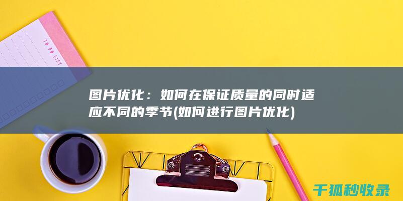 图片优化：如何在保证质量的同时适应不同的季节 (如何进行图片优化)
