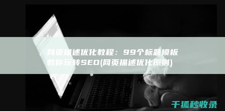 网页描述优化教程：99个标题模板教你玩转SEO (网页描述优化原则)