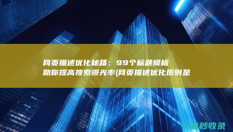 网页描述优化秘籍：99个标题模板助你提高搜索曝光率 (网页描述优化原则是什么)