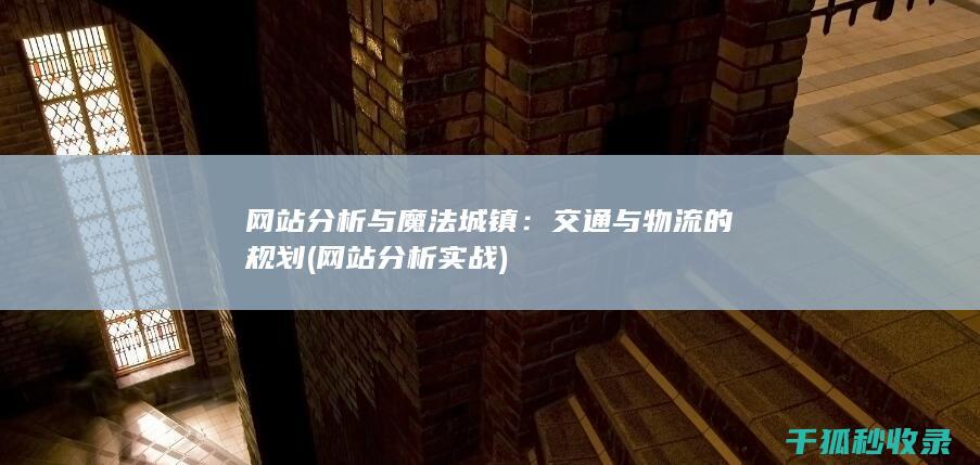 网站分析与魔法城镇：交通与物流的规划 (网站分析实战)