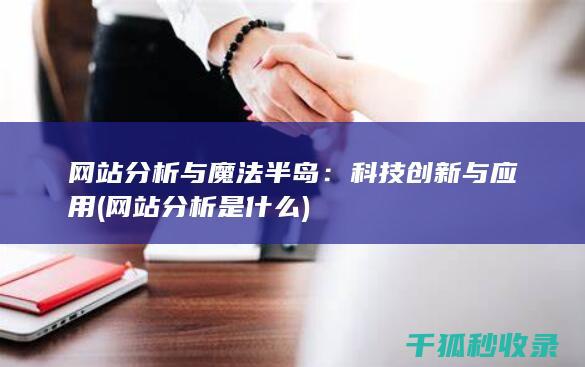 网站分析与魔法半岛：科技创新与应用 (网站分析是什么)