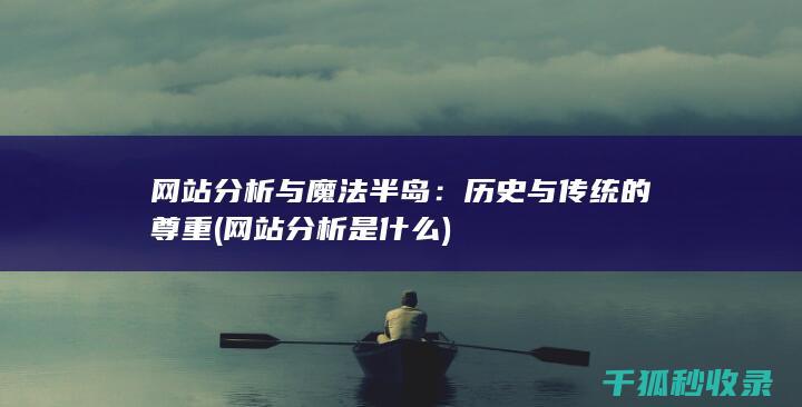网站分析与魔法半岛：历史与传统的尊重 (网站分析是什么)