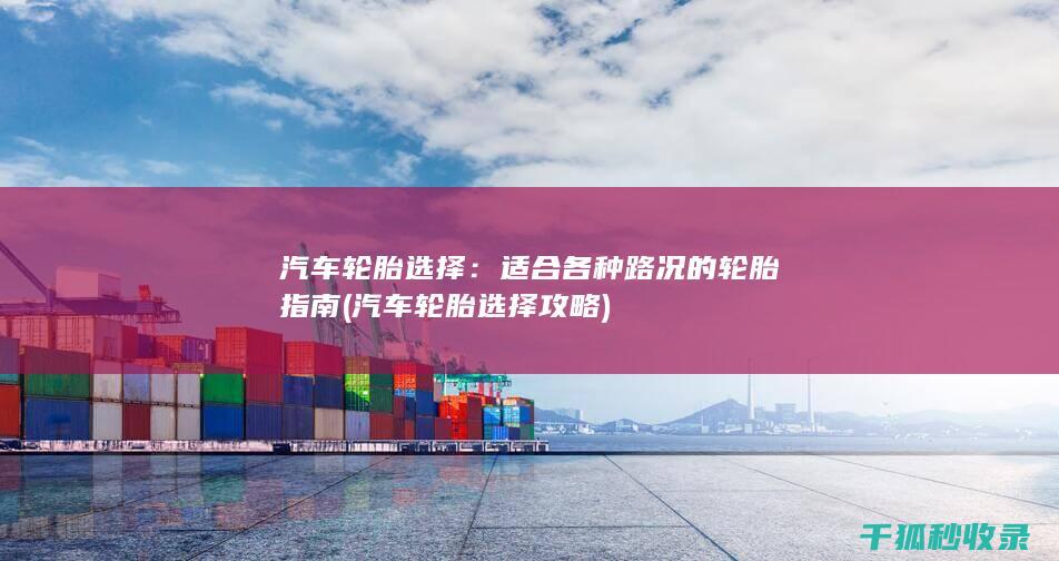 汽车轮胎选择：适合各种路况的轮胎指南 (汽车轮胎选择攻略)