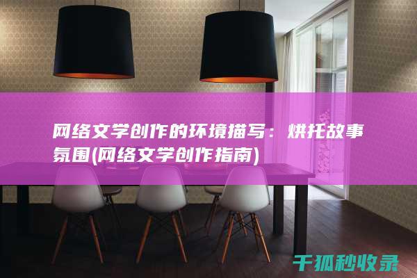 网络文学创作的环境描写：烘托故事氛围 (网络文学创作指南)